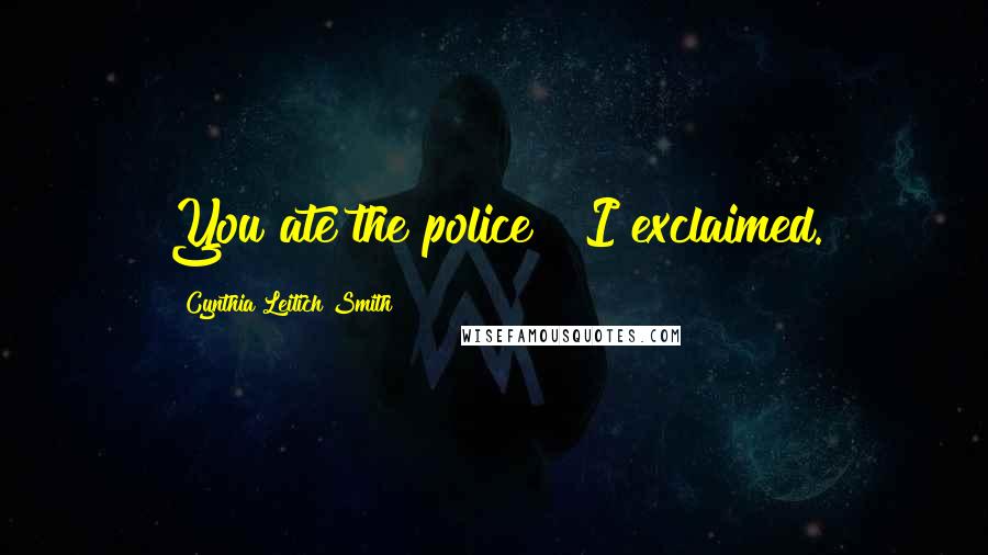 Cynthia Leitich Smith Quotes: You ate the police?! I exclaimed.