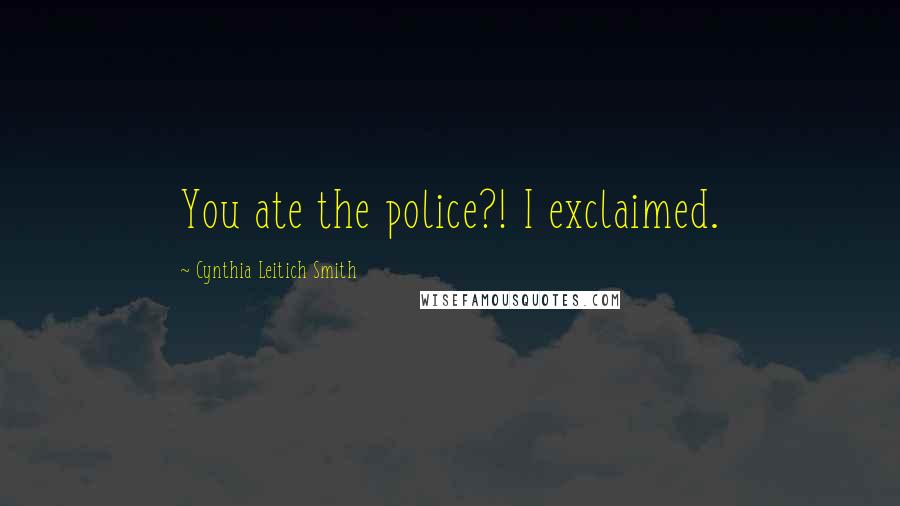 Cynthia Leitich Smith Quotes: You ate the police?! I exclaimed.