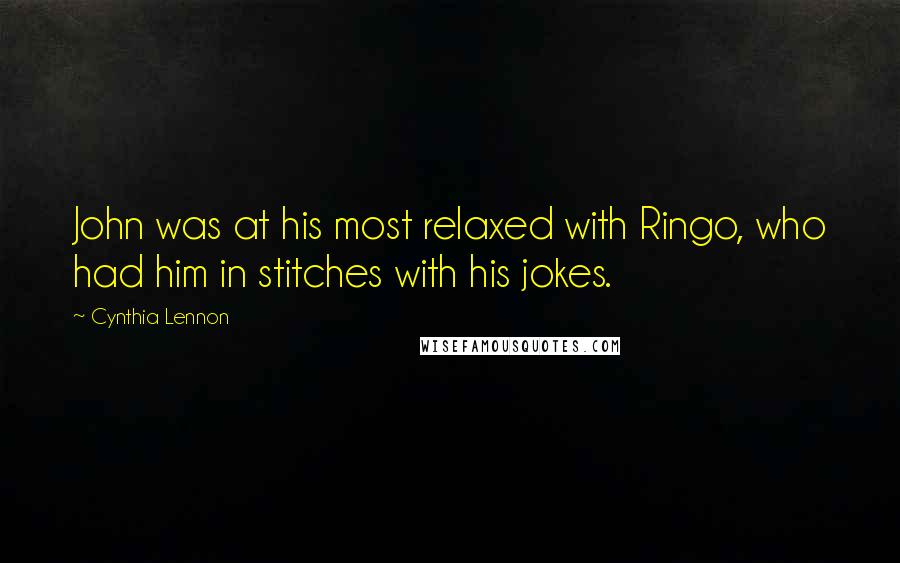 Cynthia Lennon Quotes: John was at his most relaxed with Ringo, who had him in stitches with his jokes.