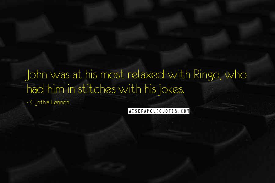 Cynthia Lennon Quotes: John was at his most relaxed with Ringo, who had him in stitches with his jokes.