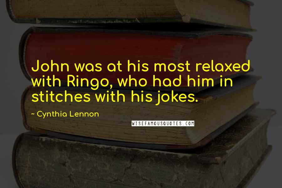 Cynthia Lennon Quotes: John was at his most relaxed with Ringo, who had him in stitches with his jokes.