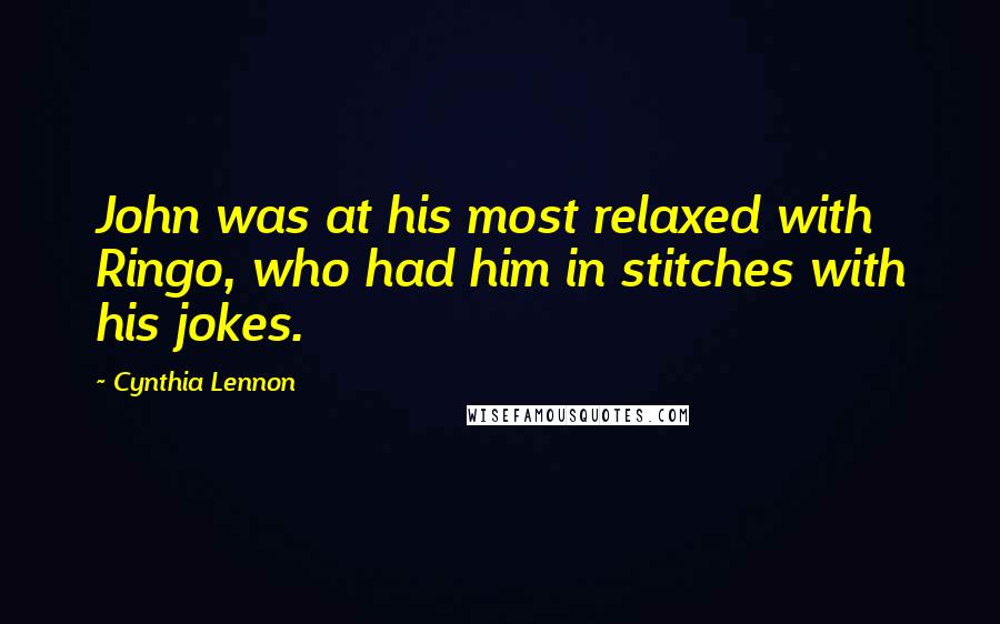 Cynthia Lennon Quotes: John was at his most relaxed with Ringo, who had him in stitches with his jokes.