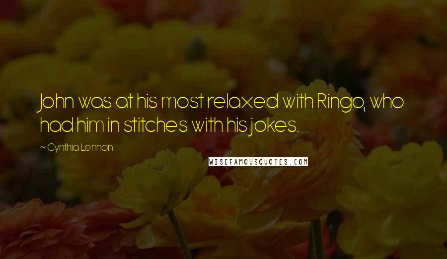 Cynthia Lennon Quotes: John was at his most relaxed with Ringo, who had him in stitches with his jokes.