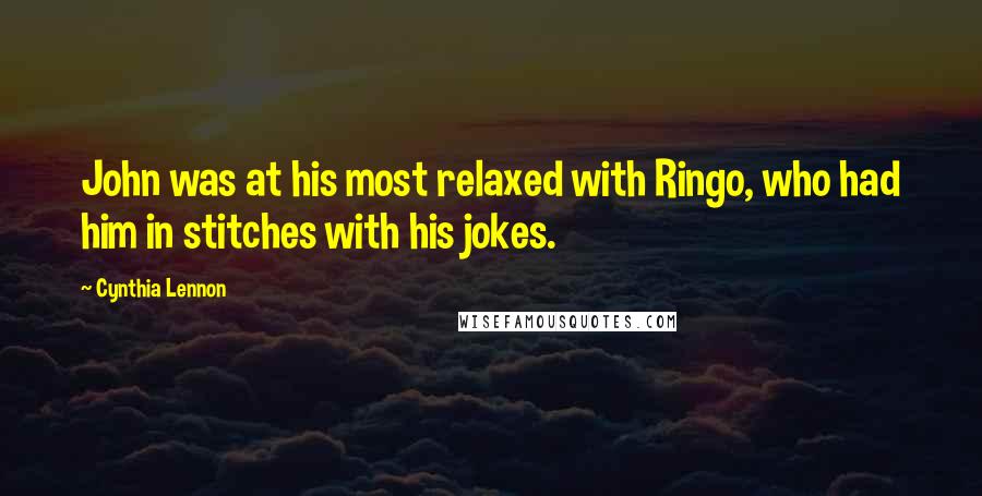 Cynthia Lennon Quotes: John was at his most relaxed with Ringo, who had him in stitches with his jokes.