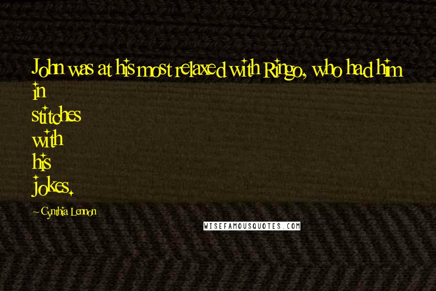 Cynthia Lennon Quotes: John was at his most relaxed with Ringo, who had him in stitches with his jokes.