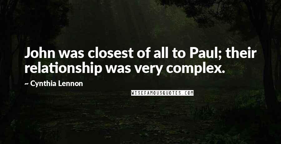 Cynthia Lennon Quotes: John was closest of all to Paul; their relationship was very complex.