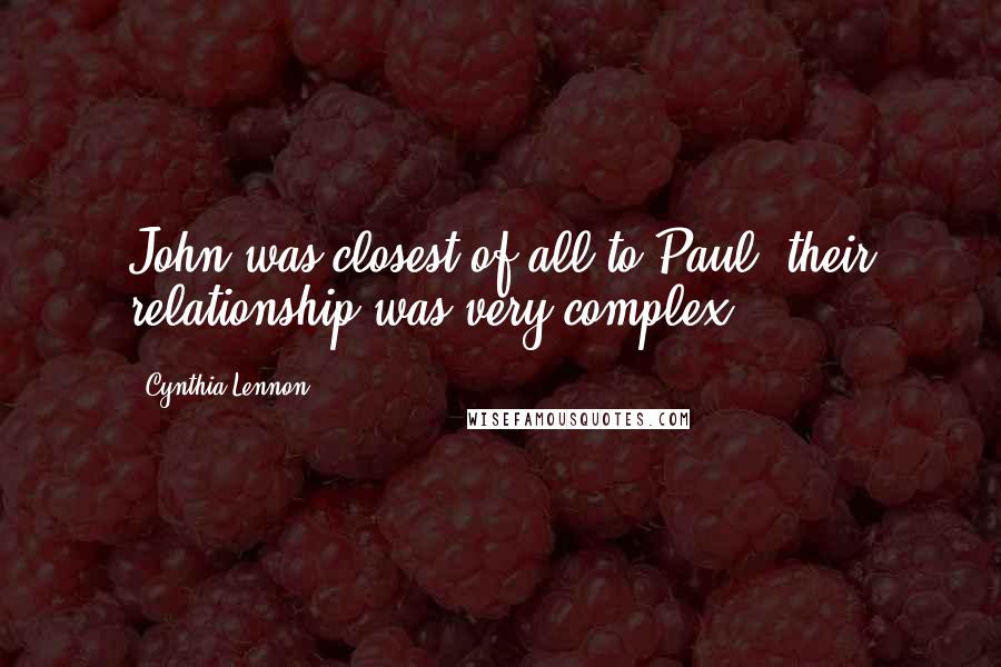 Cynthia Lennon Quotes: John was closest of all to Paul; their relationship was very complex.