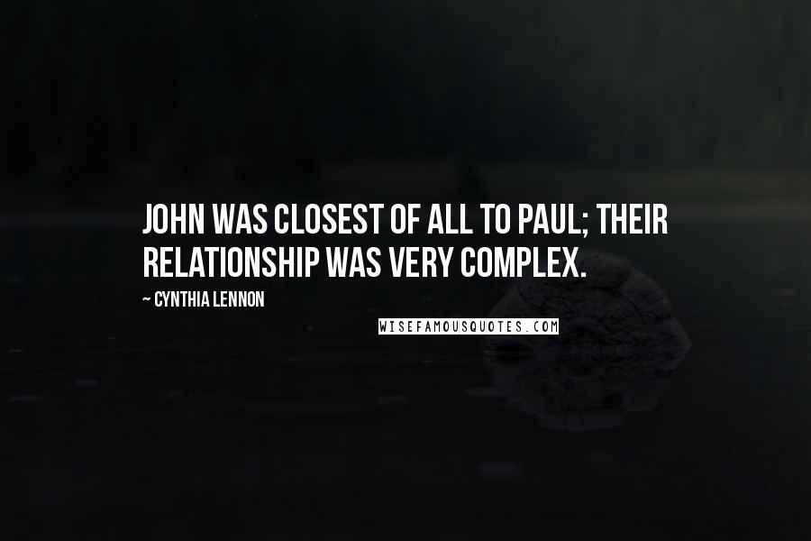 Cynthia Lennon Quotes: John was closest of all to Paul; their relationship was very complex.