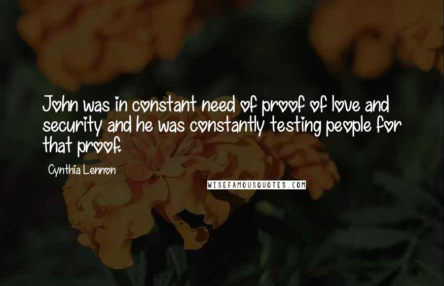 Cynthia Lennon Quotes: John was in constant need of proof of love and security and he was constantly testing people for that proof.