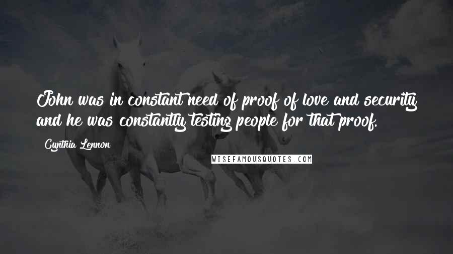 Cynthia Lennon Quotes: John was in constant need of proof of love and security and he was constantly testing people for that proof.