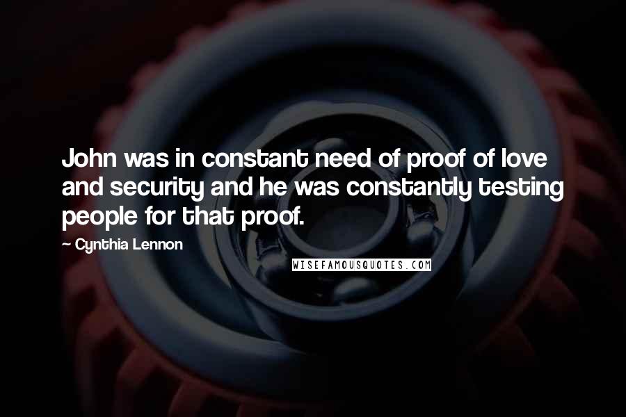 Cynthia Lennon Quotes: John was in constant need of proof of love and security and he was constantly testing people for that proof.