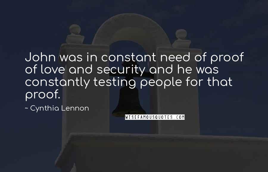 Cynthia Lennon Quotes: John was in constant need of proof of love and security and he was constantly testing people for that proof.