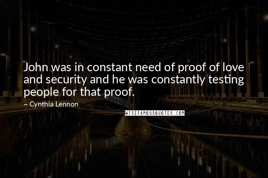 Cynthia Lennon Quotes: John was in constant need of proof of love and security and he was constantly testing people for that proof.