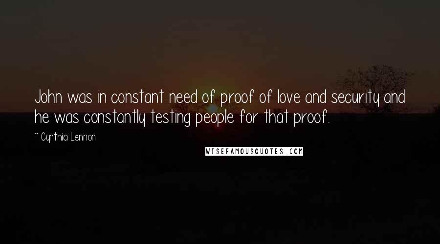 Cynthia Lennon Quotes: John was in constant need of proof of love and security and he was constantly testing people for that proof.