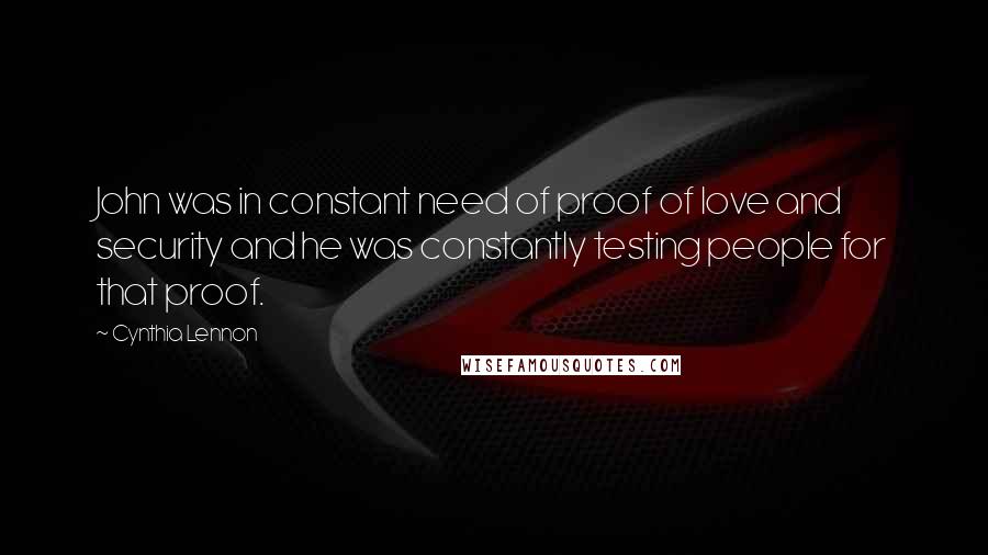 Cynthia Lennon Quotes: John was in constant need of proof of love and security and he was constantly testing people for that proof.