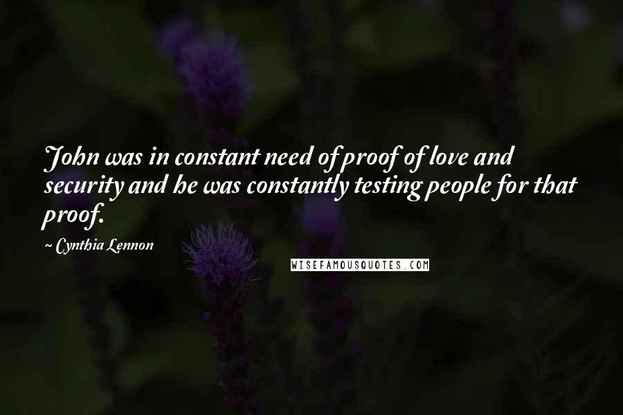 Cynthia Lennon Quotes: John was in constant need of proof of love and security and he was constantly testing people for that proof.