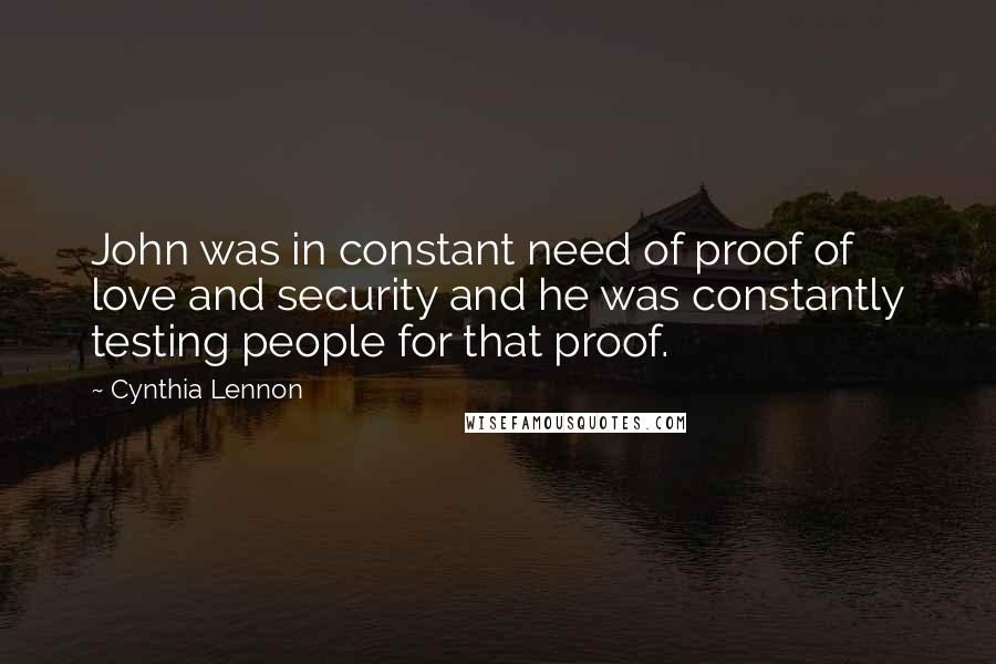 Cynthia Lennon Quotes: John was in constant need of proof of love and security and he was constantly testing people for that proof.