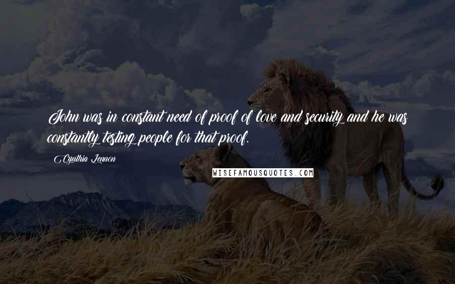 Cynthia Lennon Quotes: John was in constant need of proof of love and security and he was constantly testing people for that proof.