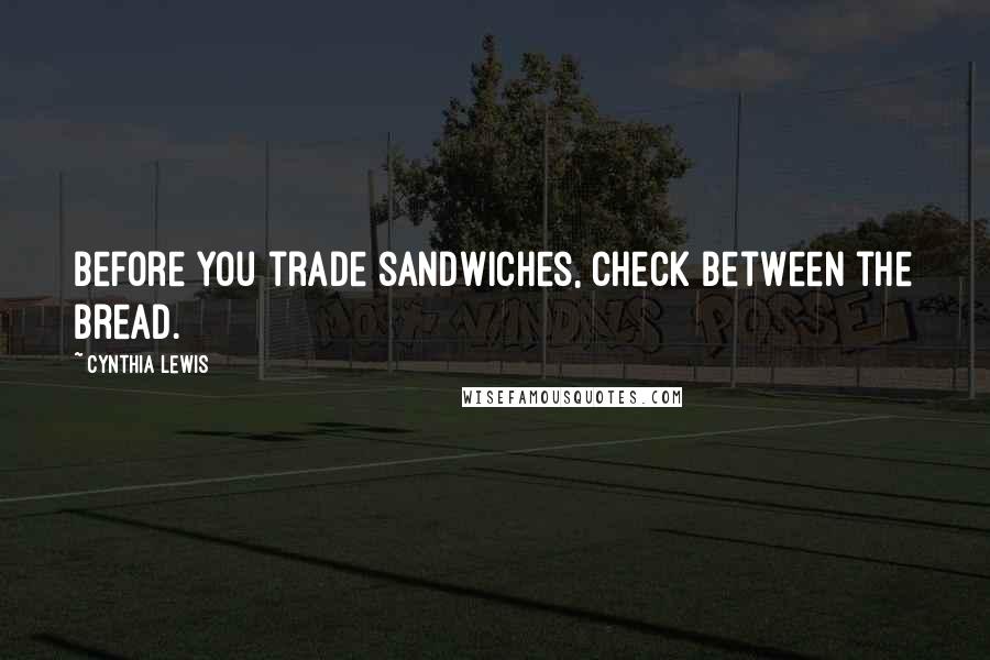 Cynthia Lewis Quotes: Before you trade sandwiches, check between the bread.