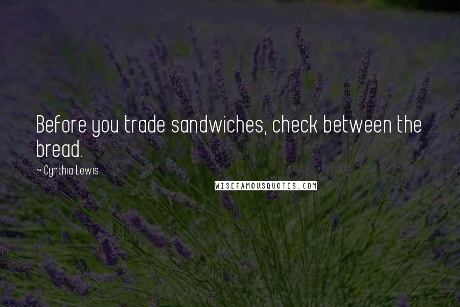 Cynthia Lewis Quotes: Before you trade sandwiches, check between the bread.