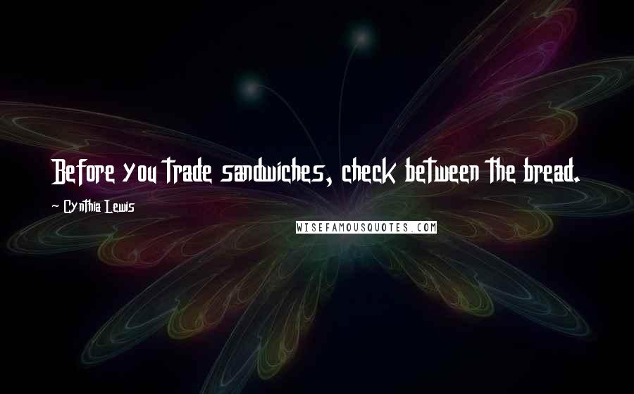 Cynthia Lewis Quotes: Before you trade sandwiches, check between the bread.