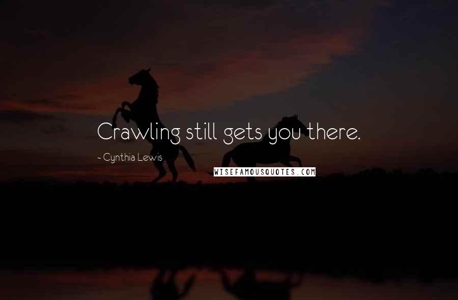 Cynthia Lewis Quotes: Crawling still gets you there.