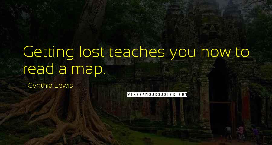 Cynthia Lewis Quotes: Getting lost teaches you how to read a map.