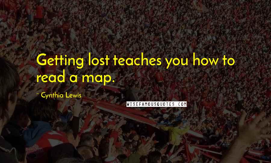 Cynthia Lewis Quotes: Getting lost teaches you how to read a map.