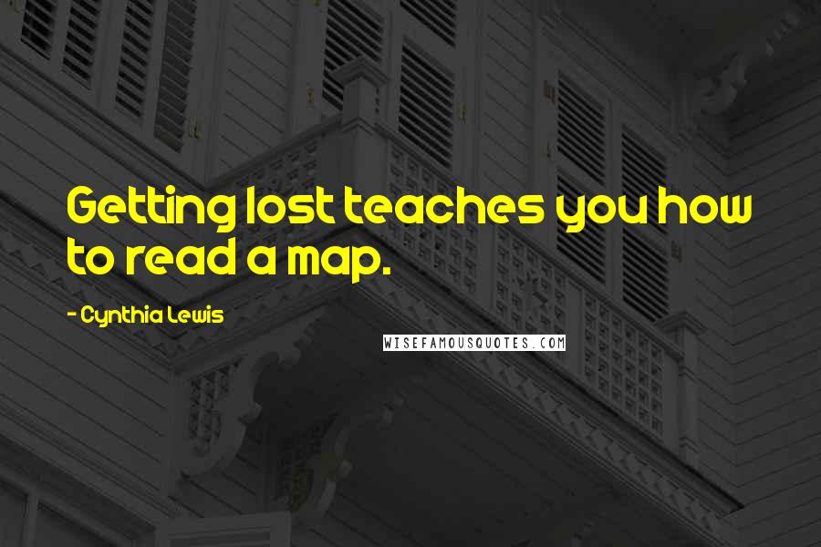 Cynthia Lewis Quotes: Getting lost teaches you how to read a map.