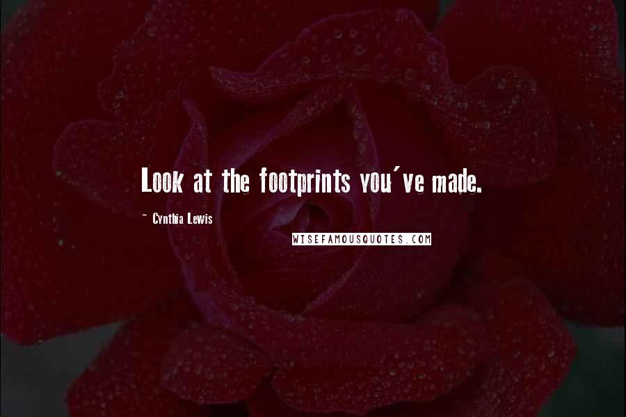 Cynthia Lewis Quotes: Look at the footprints you've made.