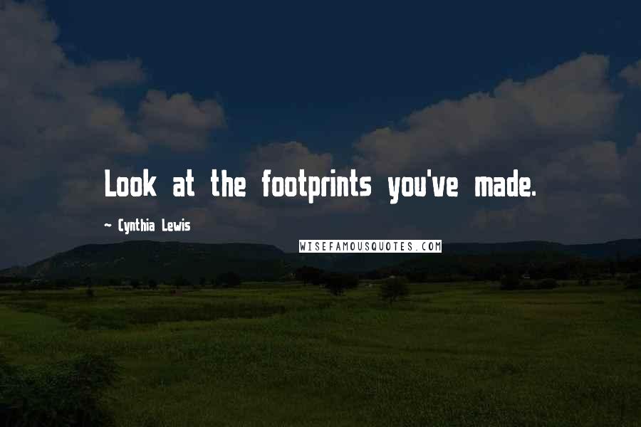 Cynthia Lewis Quotes: Look at the footprints you've made.