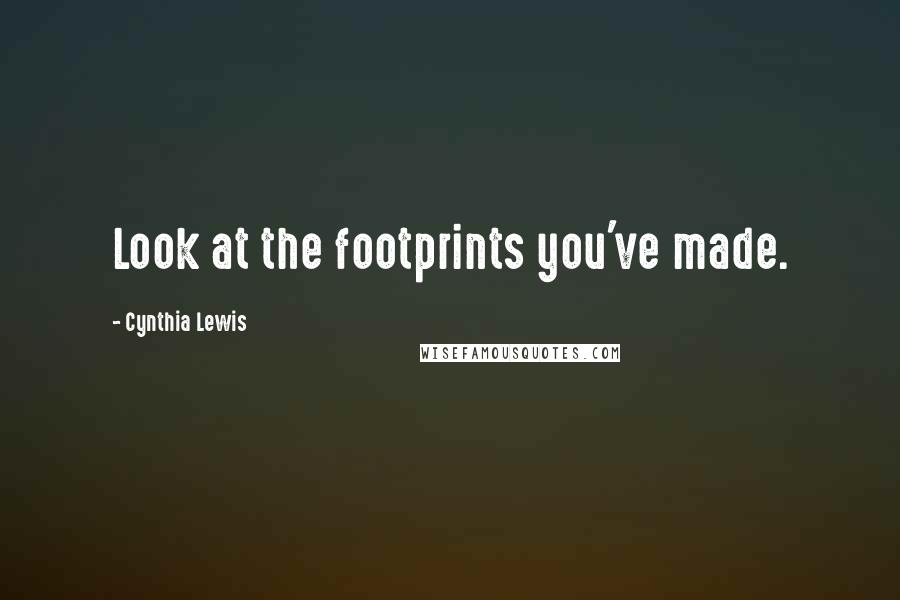 Cynthia Lewis Quotes: Look at the footprints you've made.