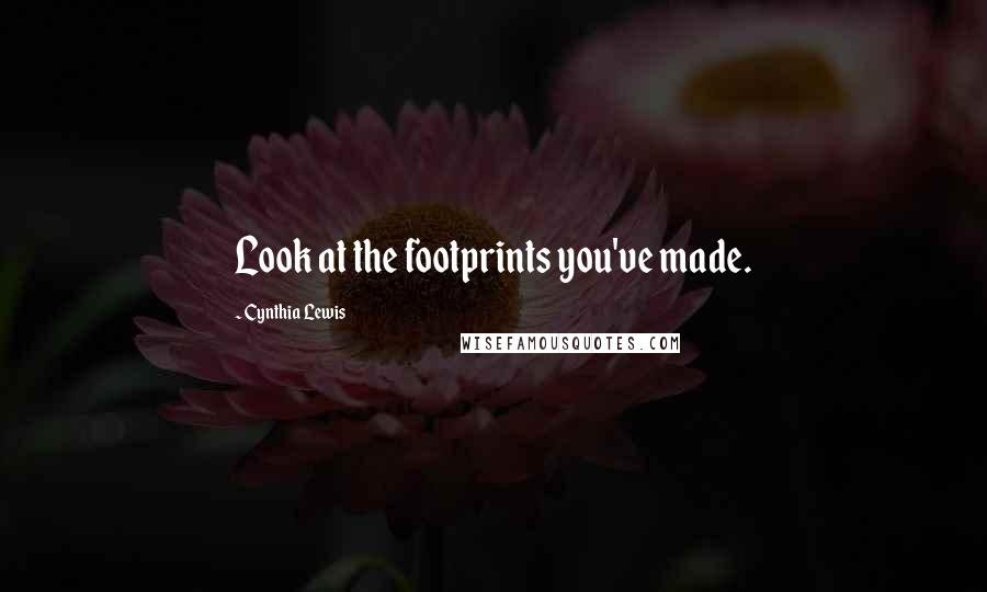 Cynthia Lewis Quotes: Look at the footprints you've made.