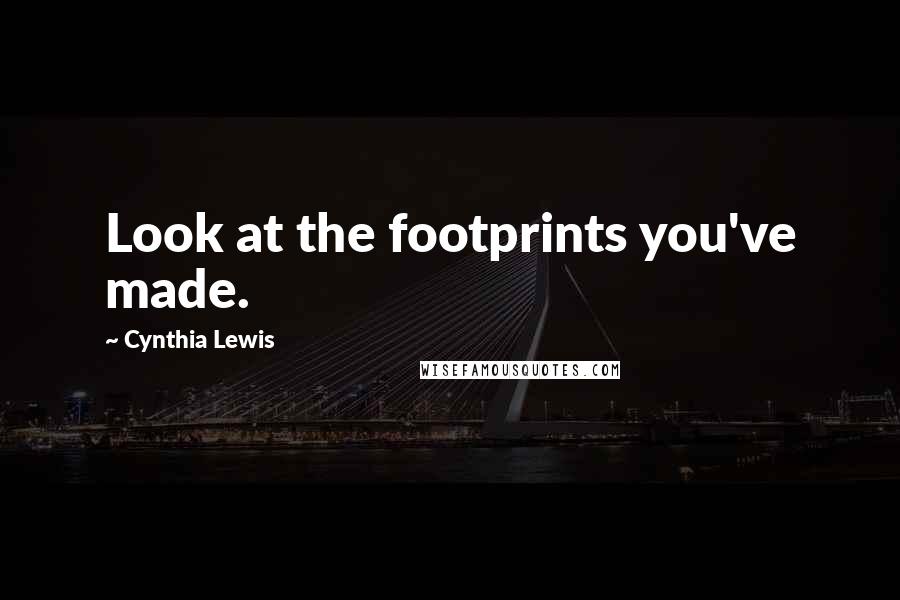 Cynthia Lewis Quotes: Look at the footprints you've made.