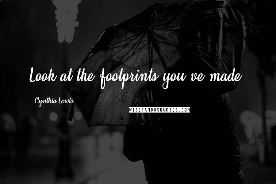 Cynthia Lewis Quotes: Look at the footprints you've made.