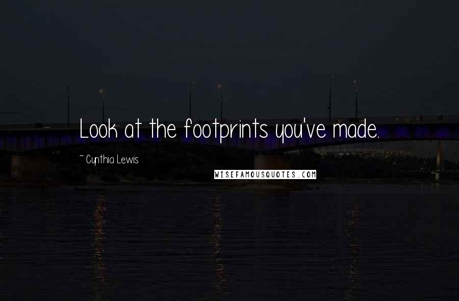 Cynthia Lewis Quotes: Look at the footprints you've made.