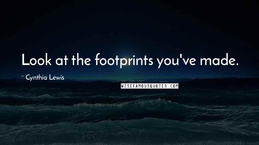 Cynthia Lewis Quotes: Look at the footprints you've made.