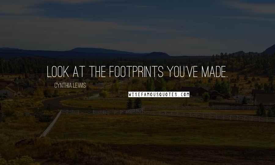 Cynthia Lewis Quotes: Look at the footprints you've made.