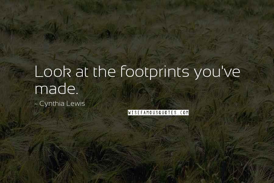 Cynthia Lewis Quotes: Look at the footprints you've made.