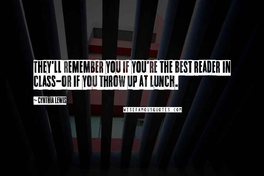 Cynthia Lewis Quotes: They'll remember you if you're the best reader in class-or if you throw up at lunch.
