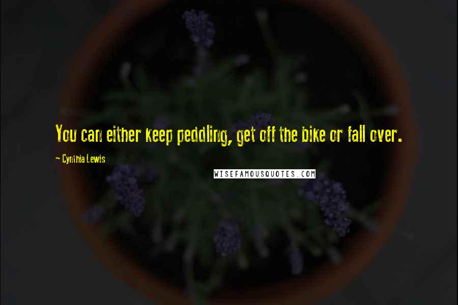 Cynthia Lewis Quotes: You can either keep peddling, get off the bike or fall over.