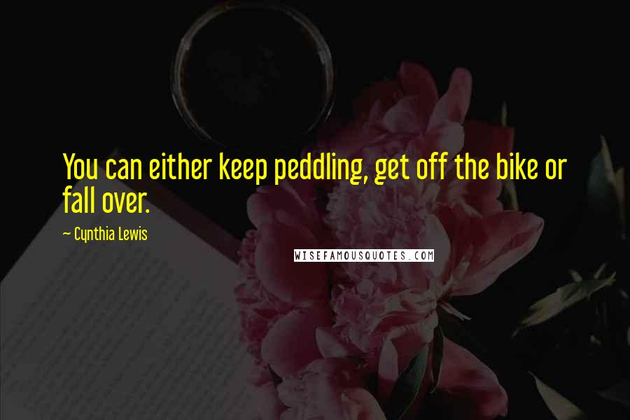 Cynthia Lewis Quotes: You can either keep peddling, get off the bike or fall over.