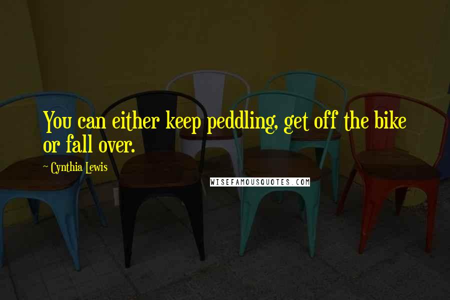 Cynthia Lewis Quotes: You can either keep peddling, get off the bike or fall over.