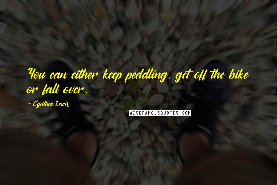 Cynthia Lewis Quotes: You can either keep peddling, get off the bike or fall over.