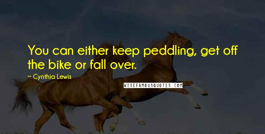 Cynthia Lewis Quotes: You can either keep peddling, get off the bike or fall over.