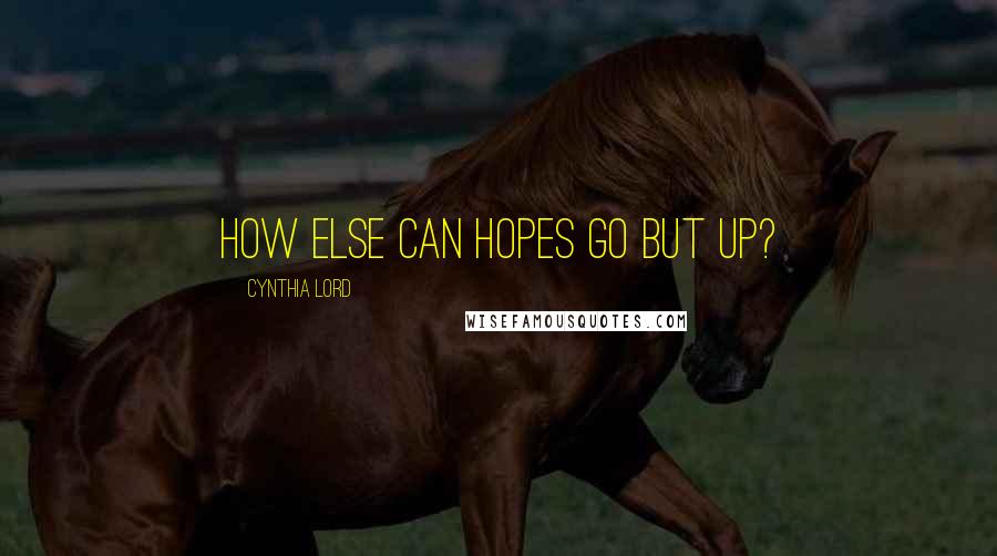 Cynthia Lord Quotes: How else can hopes go but up?