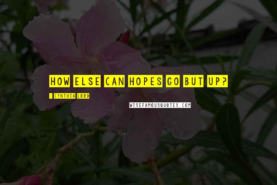 Cynthia Lord Quotes: How else can hopes go but up?