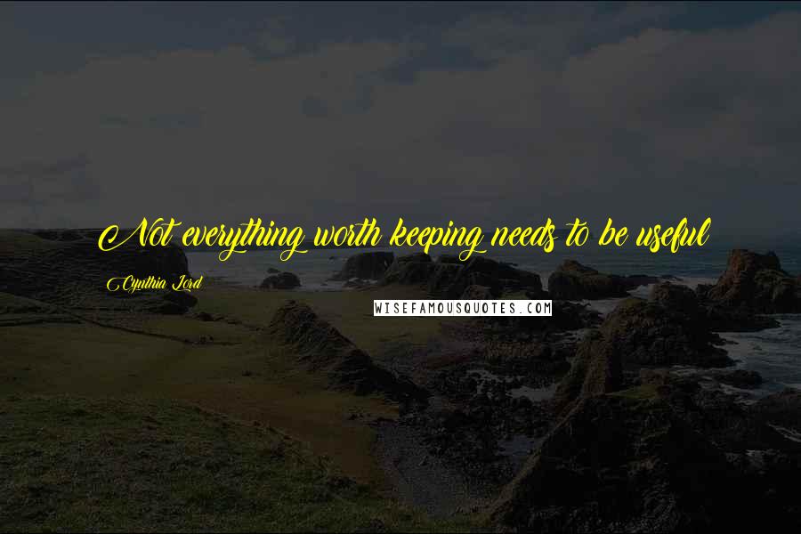 Cynthia Lord Quotes: Not everything worth keeping needs to be useful