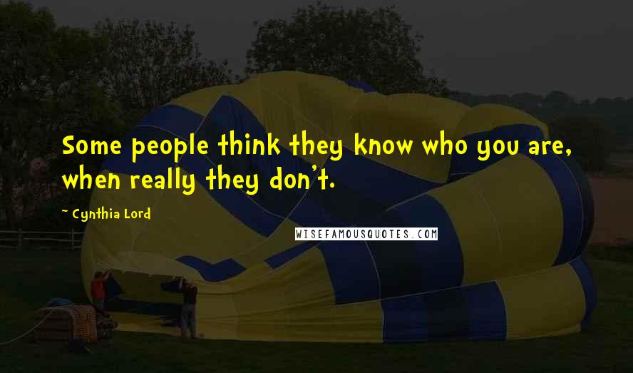 Cynthia Lord Quotes: Some people think they know who you are, when really they don't.
