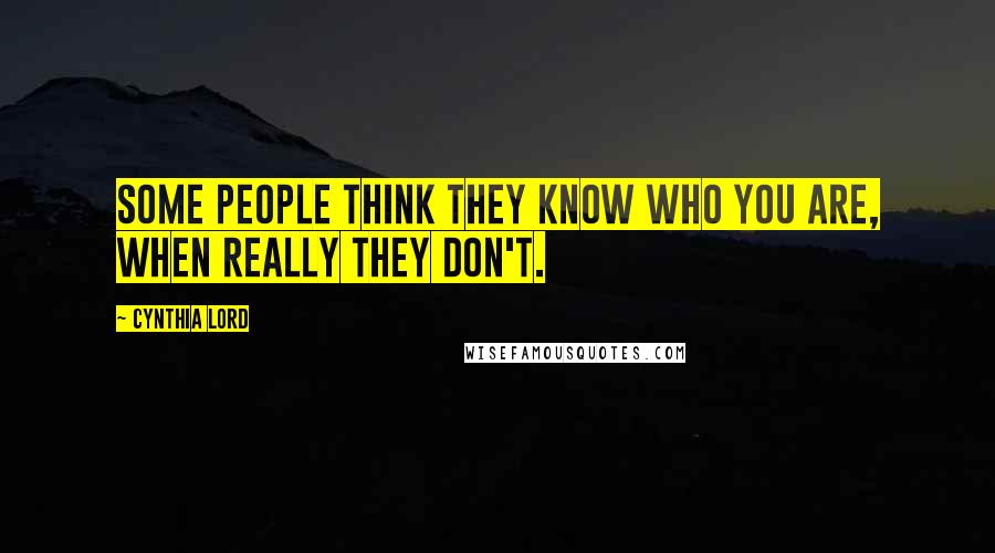 Cynthia Lord Quotes: Some people think they know who you are, when really they don't.